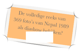 De volledige reeks van 
369 foto’s van Nepal 1989
als diashow bekijken?
Picasaweb